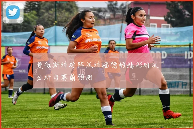 曼彻斯特对阵沃特福德的精彩对决分析与赛前预测
