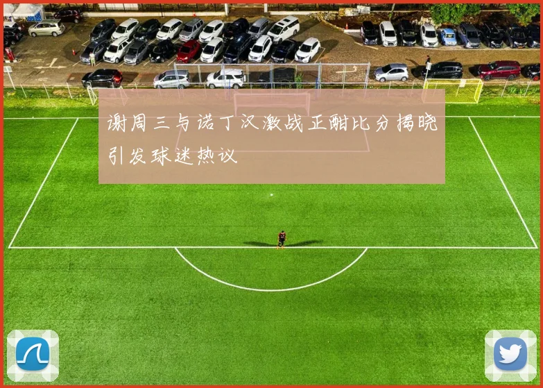 谢周三与诺丁汉激战正酣比分揭晓引发球迷热议